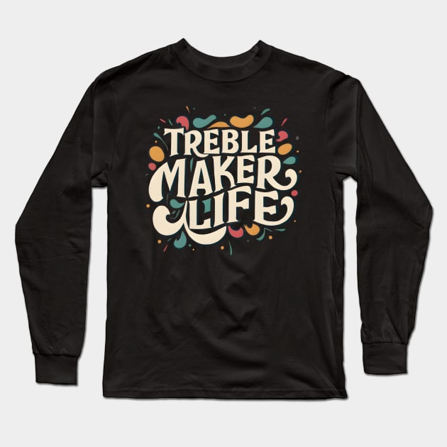 Treble maker life Long Sleeve T-Shirt by NomiCrafts